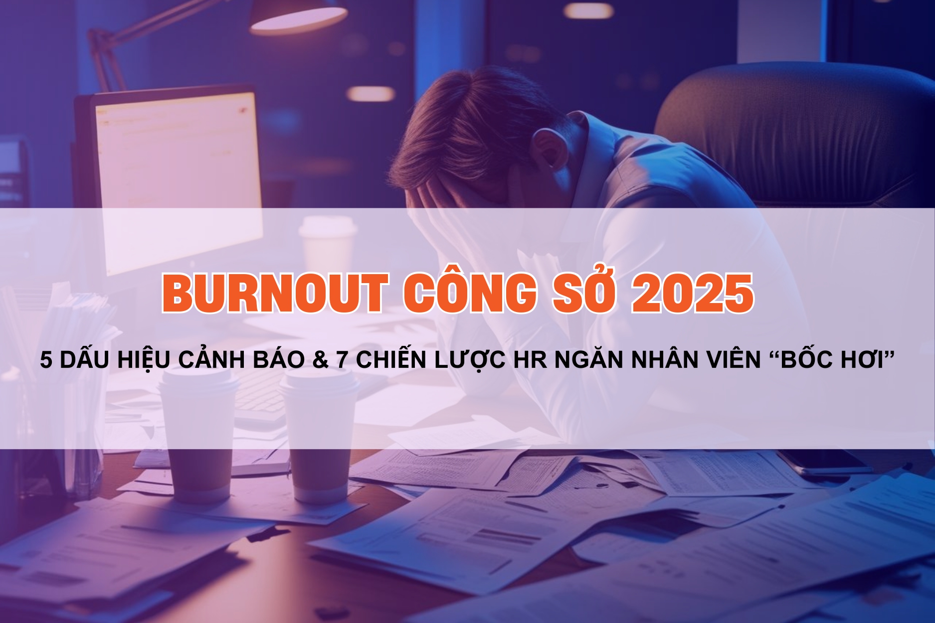 Nhân viên kiệt sức tại văn phòng ban đêm, tiêu đề Burnout công sở 2025