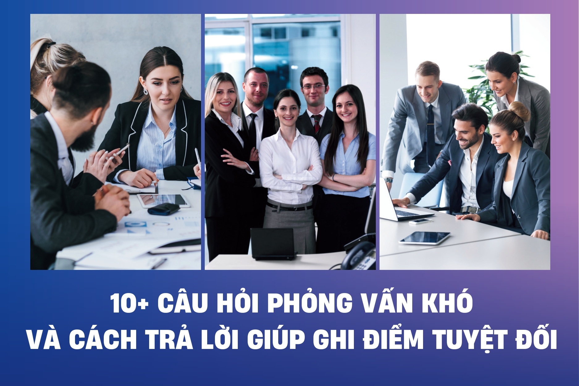 Tổng hợp 10+ câu hỏi phỏng vấn khó và cách trả lời thông minh giúp ứng viên ghi điểm tuyệt đối với nhà tuyển dụng.
