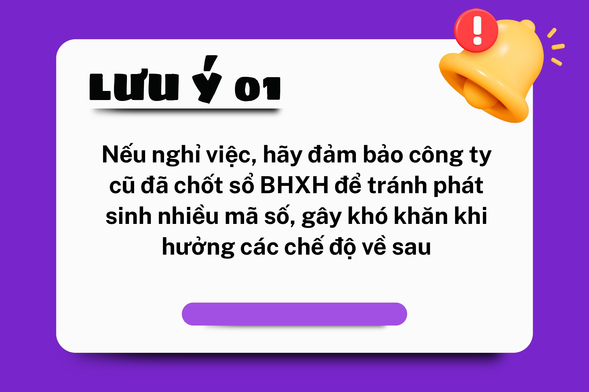 Hình ảnh minh họa 'Lưu ý 01' với biểu tượng chuông báo. Nội dung: 'Nếu nghỉ việc, hãy đảm bảo công ty cũ đã chốt sổ BHXH để tránh phát sinh nhiều mã số, gây khó khăn khi hưởng các chế độ về sau.' Đây là lời khuyên quan trọng về việc chốt sổ bảo hiểm xã hội khi thay đổi công việc