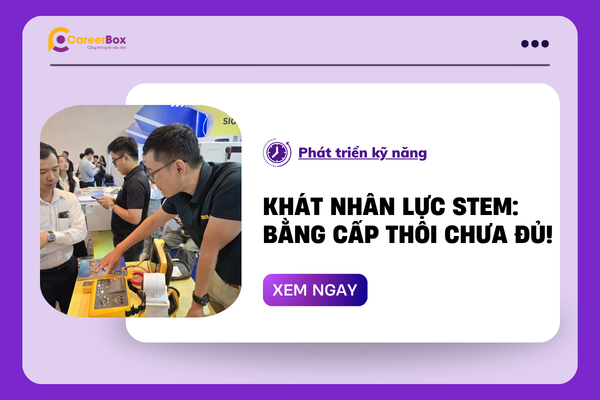 Khát nhân lực STEM: Bằng cấp thôi chưa đủ!