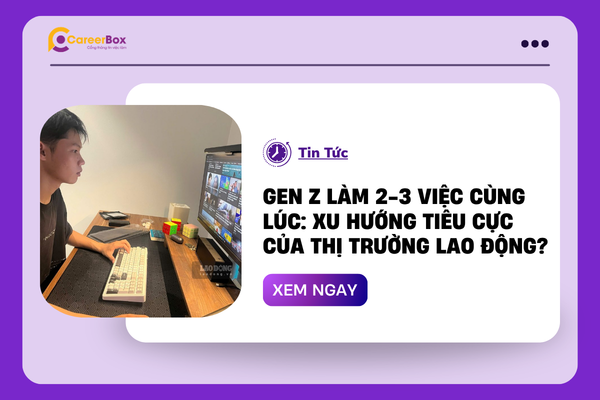 Gen Z làm 2-3 việc cùng lúc: Xu hướng tiêu cực của thị trường lao động? 