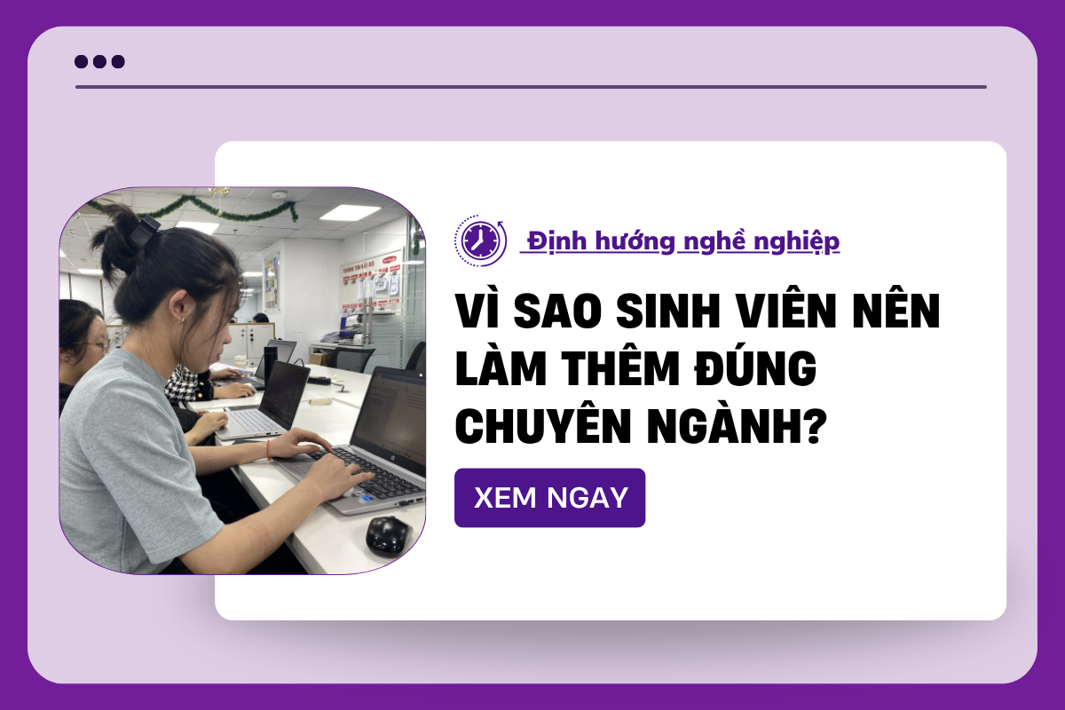 Vì sao sinh viên nên làm thêm đúng chuyên ngành? 